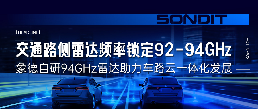 交通路側(cè)雷達(dá)頻率鎖定92-94GHz，象德自研94GHz雷達(dá)助力車路云一體化發(fā)展